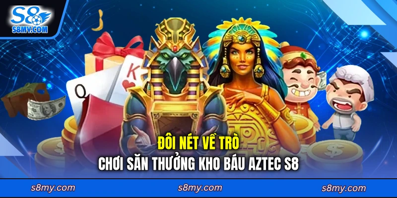 Đôi nét về trò chơi săn thưởng kho báu Aztec S8