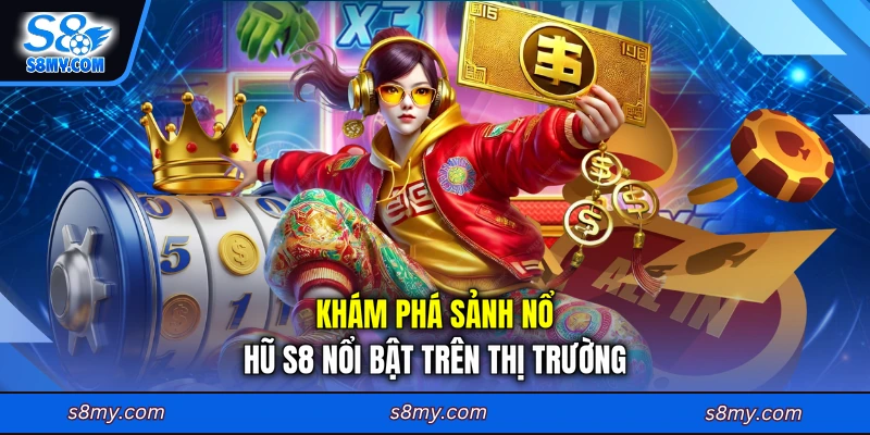 Khám phá sảnh nổ hũ S8 nổi bật trên thị trường