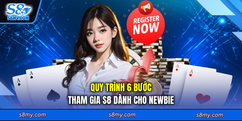 Quy trình 6 bước tham gia S8 dành cho newbie