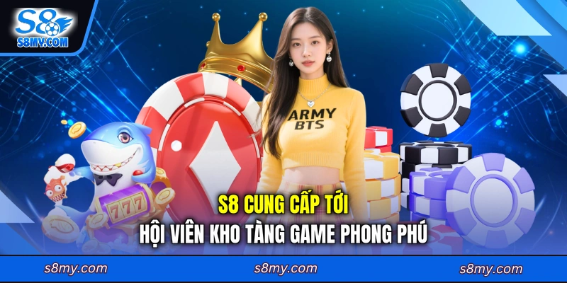 S8 cung cấp tới hội viên kho tàng game phong phú