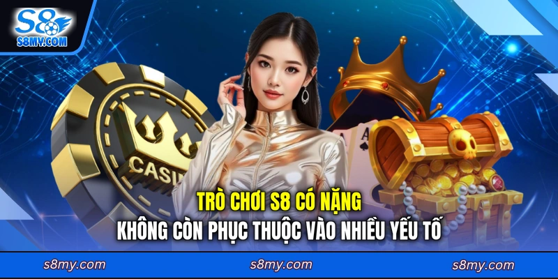 Trò chơi S8 có nặng không còn phục thuộc vào nhiều yếu tố